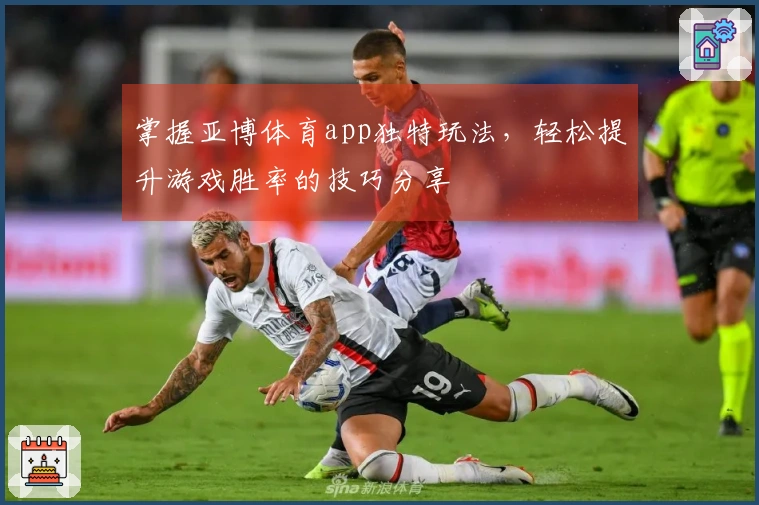 掌握亚博体育app独特玩法，轻松提升游戏胜率的技巧分享